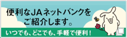 便利なＪＡネットバンクをご紹介します。いつでも、どこでも、手軽で便利！